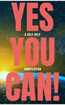 Yes You Can! – 50 Classic Self-Help Books That Will Guide You and Change Your Life, Napoleon Hill, Lao Tzu, Sun Tzu, Marcus Aurelius, Dale Carnegie, Benjamin Franklin, Ralph Waldo Emerson, Orison Swett Marden, P. T. Barnum, Douglas Fairbanks, Wallace D. Wattles