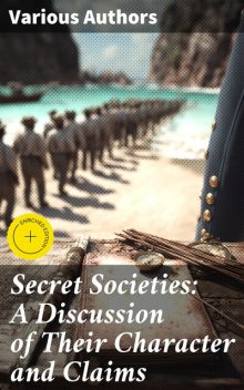Secret Societies: A Discussion of Their Character and Claims, David MacDill, Edward Beecher, Jonathan Blanchard