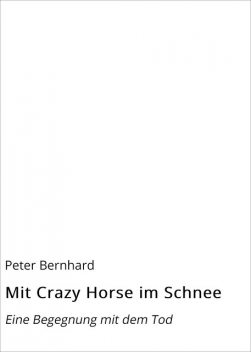 Mit Crazy Horse im Schnee, Peter Bernhard