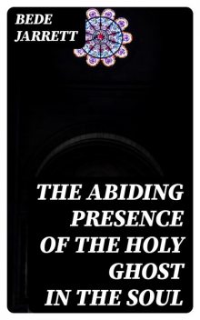 The Abiding Presence of the Holy Ghost in the Soul, Bede Jarrett