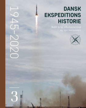 Dansk ekspeditionshistorie (3) Kold krig, afkolonisering og nye horisonter 1945–2020, Kristian Hvidtfelt Nielsen, Peter Andreas Toft