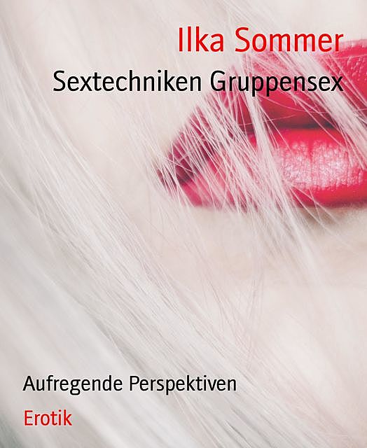 Sextechniken Gruppensex, Ilka Sommer