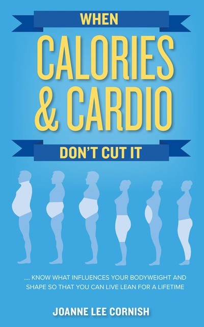 When Calories & Cardio Don't Cut It, Joanne Lee Cornish