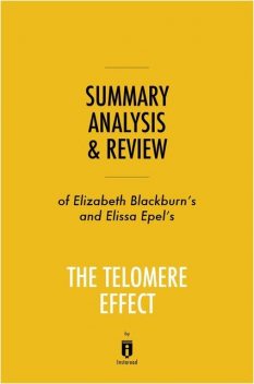 Summary, Analysis & Review of Elizabeth Blackburn’s and Elissa Epel’s The Telomere Effect by Instaread, Instaread