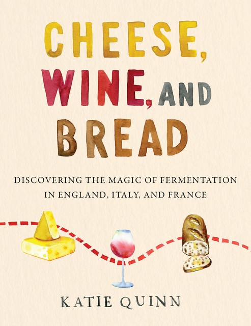 Cheese, Wine, and Bread, Katie Quinn