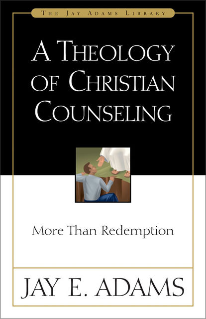 A Theology of Christian Counseling, Jay E. Adams