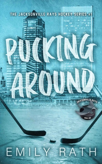 Pucking Around: A Why Choose Hockey Romance (Jacksonville Rays Book 1), Emily Rath