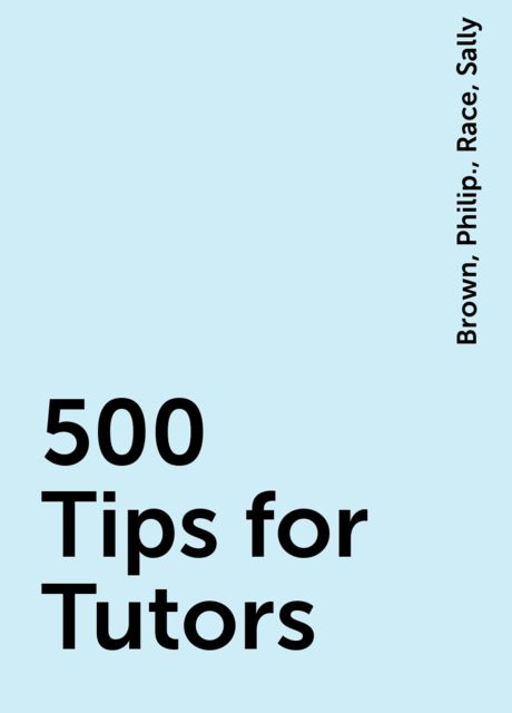 500 Tips for Tutors, Brown, Philip., Race, Sally
