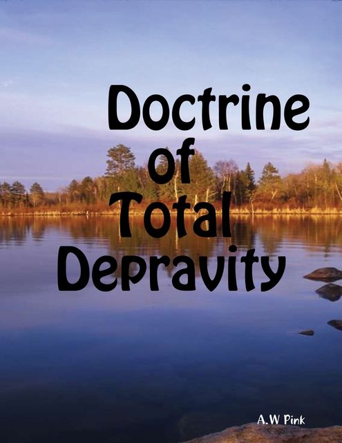 Doctrine of Total Depravity, A. W Pink
