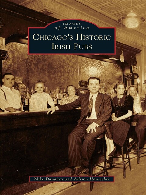 Chicago's Historic Irish Pubs, Mike Danahey, Allison Hantschel