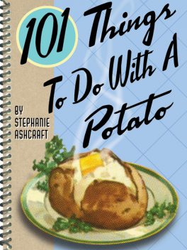 101 Things To Do With a Potato, Stephanie Ashcraft