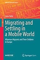 Migrating and Settling in a Mobile World: Albanian Migrants and Their Children in Europe, Zana Vathi