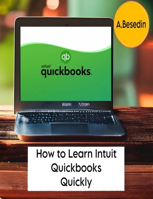How to Learn Intuit Quickbooks Quickly, A. Besedin