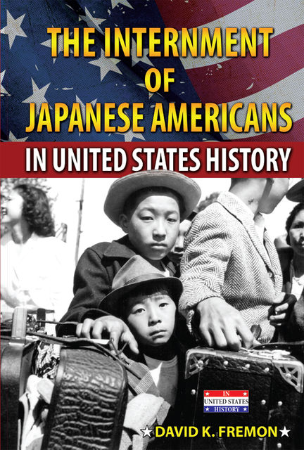 The Internment of Japanese Americans in United States History, David K.Fremon