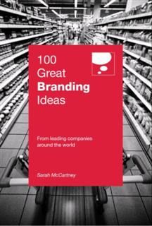 100 Great Branding Ideas. From leading companies around the world, Sarah McCartney