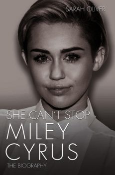 She Can't Stop – Miley Cyrus: The Biography, Sarah Oliver