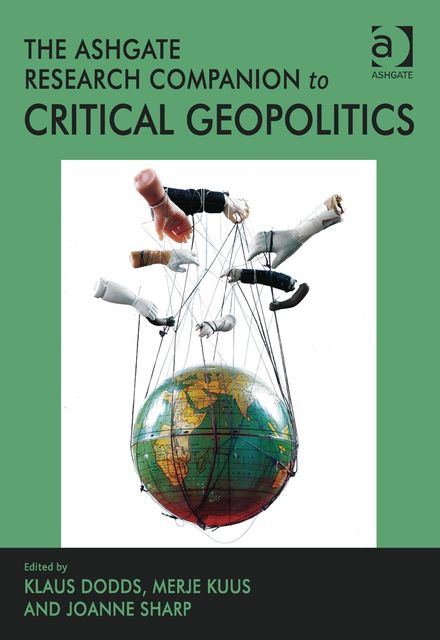 The Ashgate Research Companion to Critical Geopolitics, Joanne Sharp, Klaus Dodds, Merje Kuus