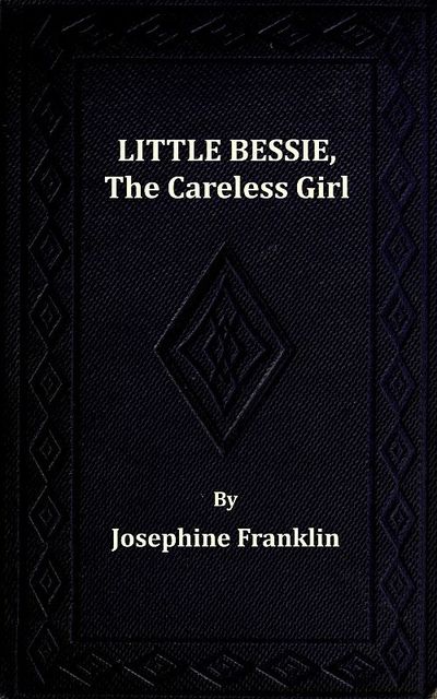 Little Bessie, the Careless Girl, or, Squirrels, Nuts, and Water-Cresses, Josephine Franklin