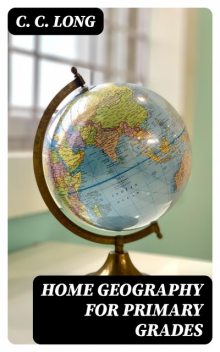 Home Geography for Primary Grades, C.C.Long