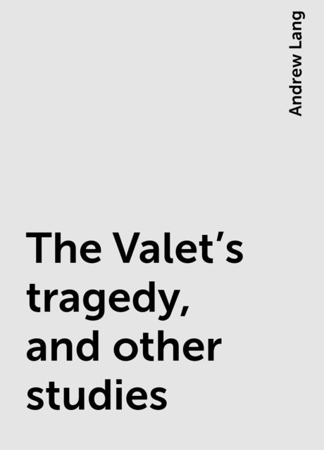 The Valet's tragedy, and other studies, Andrew Lang