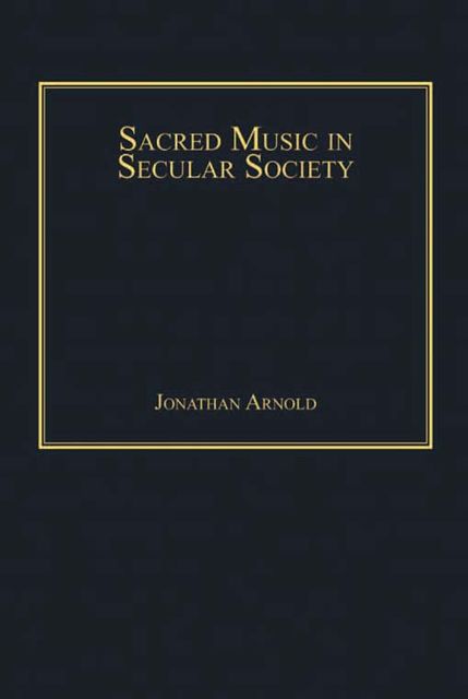 Sacred Music in Secular Society, Jonathan Arnold