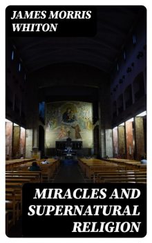 Miracles and Supernatural Religion, James Morris Whiton