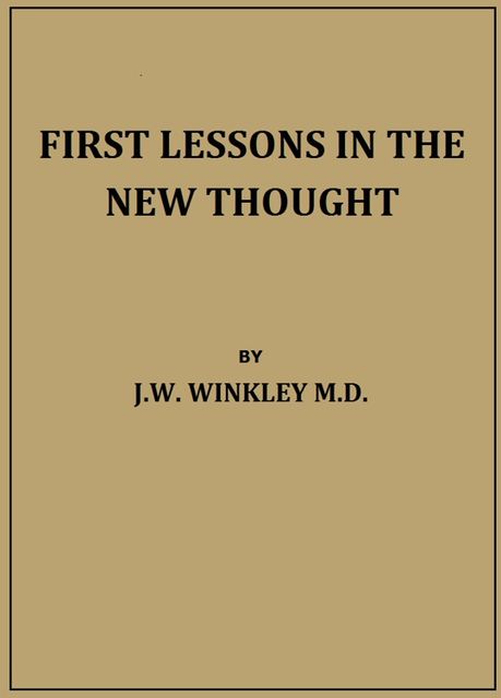 First Lessons in the New Thought, J.W.Winkley M.D