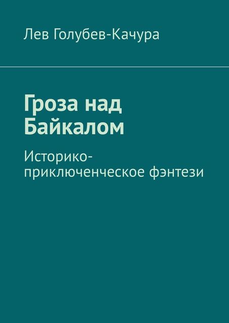 Гроза над Байкалом. Историко-приключенческое фэнтези, Лев Голубев-Качура