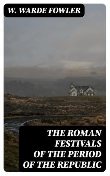 The Roman Festivals of the Period of the Republic, W.Warde Fowler