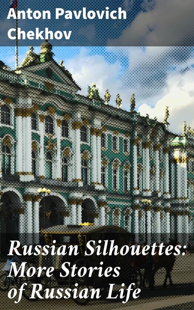 Russian Silhouettes: More Stories of Russian Life, Anton Chekhov