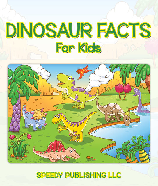 Dinosaur Facts For Kids, Speedy Publishing