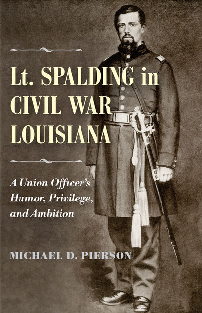 Lt. Spalding in Civil War Louisiana, Michael D. Pierson
