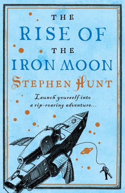 The Rise of the Iron Moon, Stephen Hunt