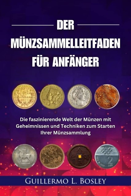 Der Münzsammelleitfaden für Anfänger, Guillermo L. Bosley