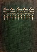 The Birds of Washington (Volume 1 of 2) A complete, scientific and popular account of the 372 species of birds found in the state, William Dawson, John Hooper Bowles