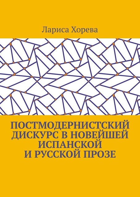 Постмодернистский дискурс в новейшей испанской и русской прозе, Лариса Хорева