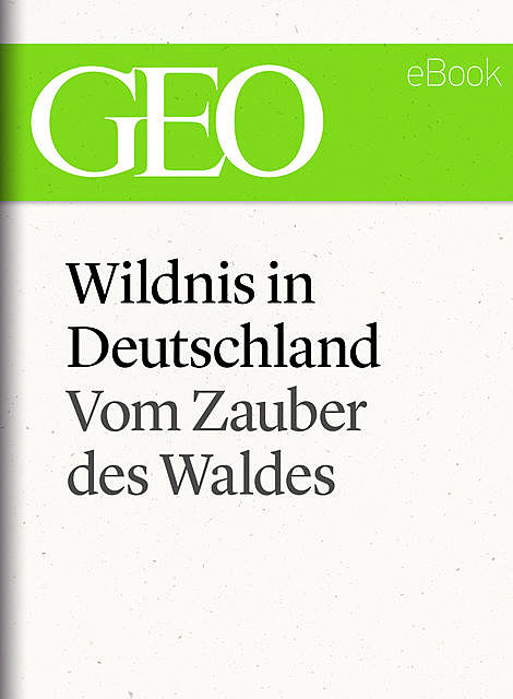 Wildnis in Deutschland: Vom Zauber des Waldes (GEO eBook Single), Geo