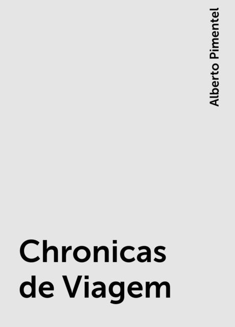 Chronicas de Viagem, Alberto Pimentel