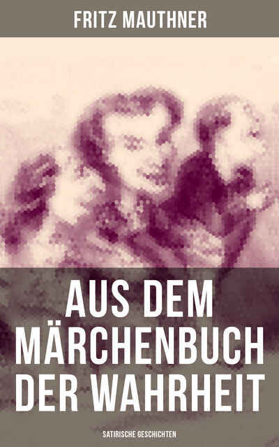 Aus dem Märchenbuch der Wahrheit (Satirische Geschichten), Fritz Mauthner