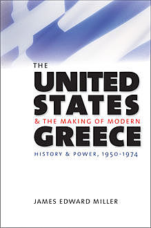 The United States and the Making of Modern Greece, James Miller