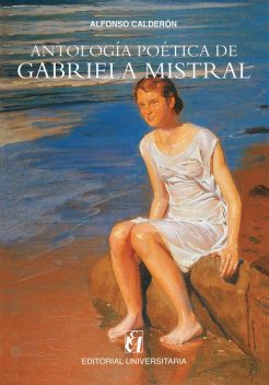 Antología poética de Gabriela Mistral, Gabriela Mistral, Alfonso Calderón
