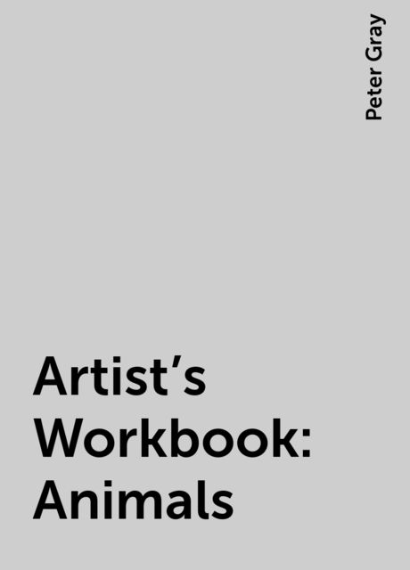 Artist's Workbook: Animals, Peter Gray