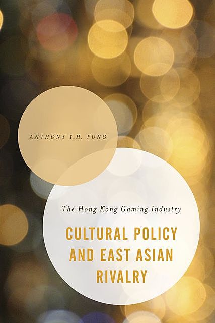 Cultural Policy and East Asian Rivalry, Anthony Y.H. Fung