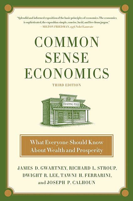 Common Sense Economics: What Everyone Should Know About Wealth and Prosperity, Richard L. Stroup, Dwight R. Lee, James D. Gwartney, Tawni Hunt Ferrarini