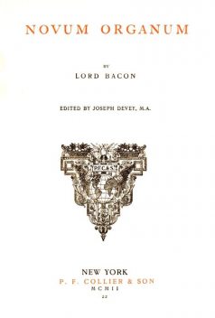 Novum Organum; Or, True Suggestions for the Interpretation of Nature, Francis Bacon