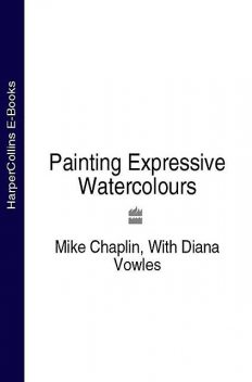 Painting Expressive Watercolours, Mike Chaplin