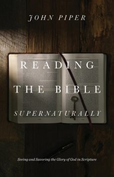 Reading the Bible Supernaturally, John Piper