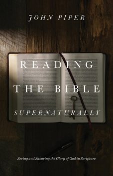 Reading the Bible Supernaturally, John Piper