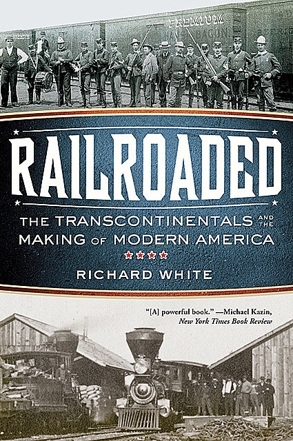 Railroaded: The Transcontinentals and the Making of Modern America, Richard White