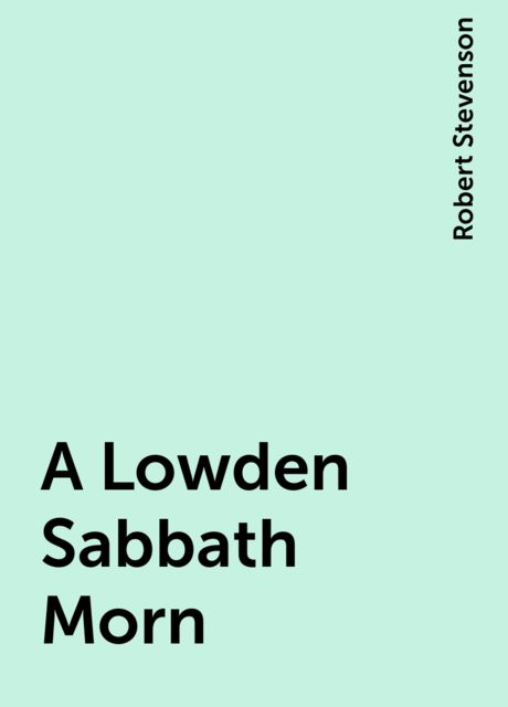 A Lowden Sabbath Morn, Robert Stevenson
